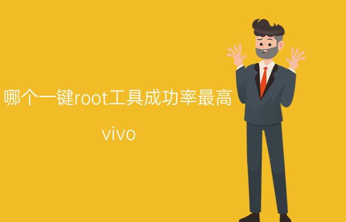 哪个一键root工具成功率最高 vivo y51怎么才能一键获得ROOT权限？